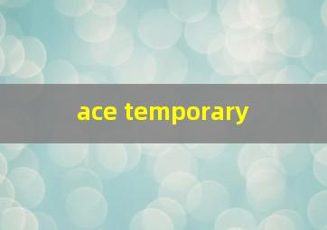  ace temporary